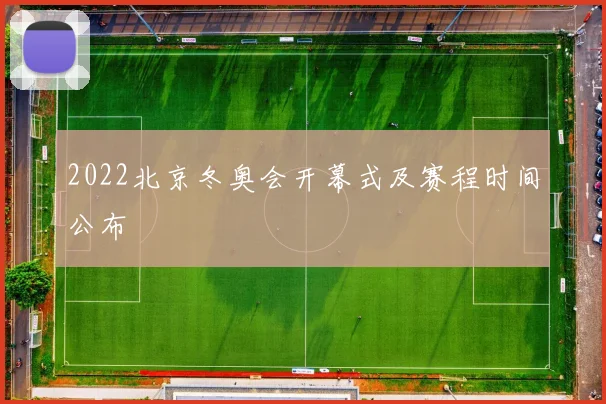 2022北京冬奥会开幕式及赛程时间公布