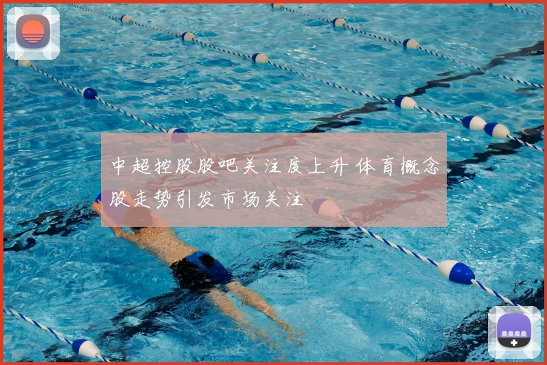 中超控股股吧关注度上升 体育概念股走势引发市场关注